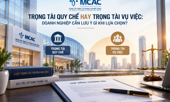 TRỌNG TÀI QUY CHẾ HAY TRỌNG TÀI VỤ VIỆC: DOANH NGHIỆP CẦN LƯU Ý GÌ KHI LỰA CHỌN?