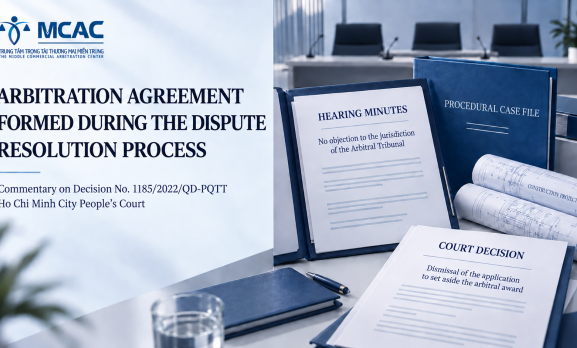 ARBITRATION AGREEMENT ARISING DURING THE DISPUTE RESOLUTION PROCESS: COMMENTARY ON DECISION NO. 1185/2022/QĐ-PQTT OF THE PEOPLE'S COURT OF HO CHI MINH CITY
