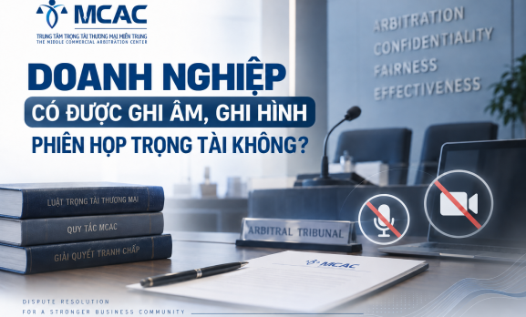 DOANH NGHIỆP CÓ ĐƯỢC GHI ÂM, GHI HÌNH PHIÊN HỌP TRỌNG TÀI KHÔNG?