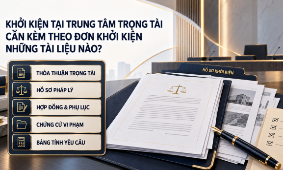 KHỞI KIỆN TẠI TRUNG TÂM TRỌNG TÀI CẦN KÈM THEO ĐƠN KHỞI KIỆN NHỮNG TÀI LIỆU NÀO?