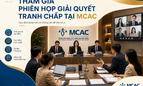 THAM GIA PHIÊN HỌP GIẢI QUYẾT TRANH CHẤP TẠI MCAC: QUY ĐỊNH PHÁP LUẬT VÀ NHỮNG VẤN ĐỀ CẦN LƯU Ý