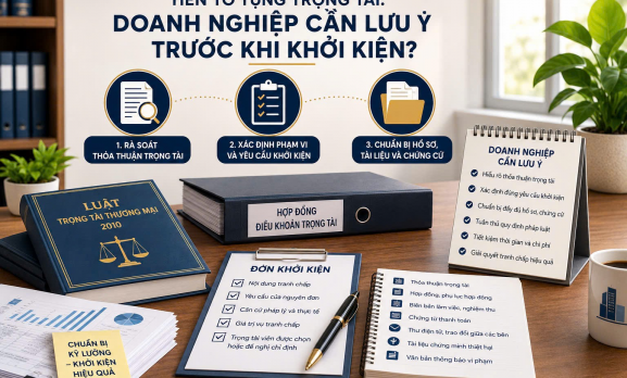TIỀN TỐ TỤNG TRỌNG TÀI: DOANH NGHIỆP CẦN LƯU Ý NHỮNG GÌ TRƯỚC KHI KHỞI KIỆN?