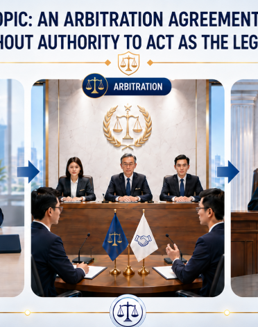 SPECIAL TOPIC: AN ARBITRATION AGREEMENT CONCLUDED BY A PERSON WITHOUT AUTHORITY TO ACT AS THE LEGAL REPRESENTATIVE